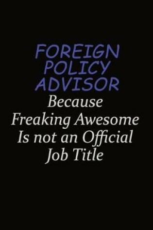 Cover of Foreign Policy Advisor Because Freaking Awesome Is Not An Official Job Title