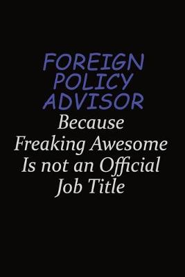 Book cover for Foreign Policy Advisor Because Freaking Awesome Is Not An Official Job Title