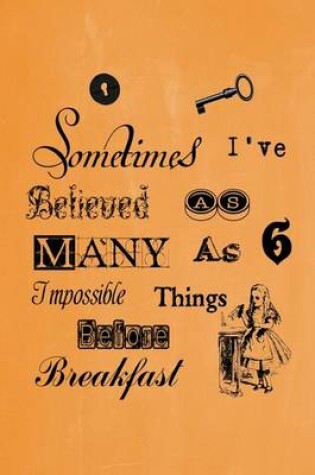 Cover of Alice in Wonderland Pastel Journal - Sometimes I've Believed As Many As Six Impossible Things Before Breakfast (Orange)