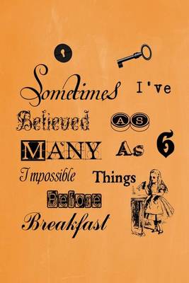 Book cover for Alice in Wonderland Pastel Journal - Sometimes I've Believed As Many As Six Impossible Things Before Breakfast (Orange)