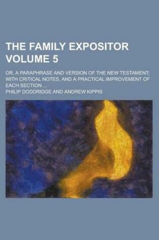 Cover of The Family Expositor; Or, a Paraphrase and Version of the New Testament; With Critical Notes, and a Practical Improvement of Each Section ... Volume 5