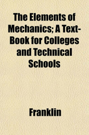 Cover of The Elements of Mechanics; A Text-Book for Colleges and Technical Schools