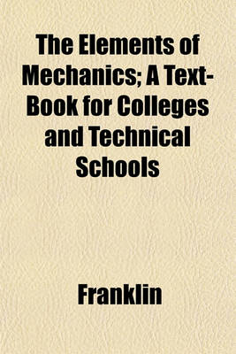 Book cover for The Elements of Mechanics; A Text-Book for Colleges and Technical Schools