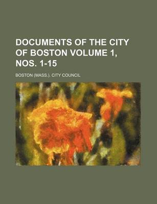 Book cover for Documents of the City of Boston Volume 1, Nos. 1-15