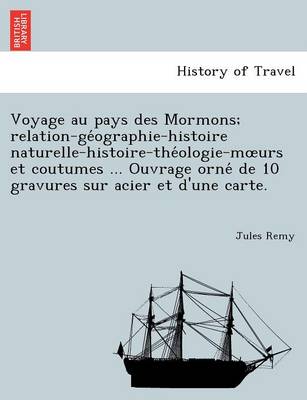 Book cover for Voyage Au Pays Des Mormons; Relation-GE Ographie-Histoire Naturelle-Histoire-The Ologie-M Urs Et Coutumes ... Ouvrage Orne de 10 Gravures Sur Acier Et D'Une Carte.