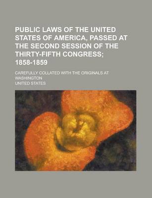 Book cover for Public Laws of the United States of America, Passed at the Second Session of the Thirty-Fifth Congress; Carefully Collated with the Originals at Washington