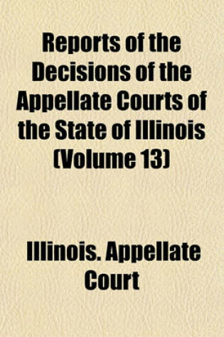 Cover of Reports of the Decisions of the Appellate Courts of the State of Illinois (Volume 13)