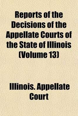 Book cover for Reports of the Decisions of the Appellate Courts of the State of Illinois (Volume 13)