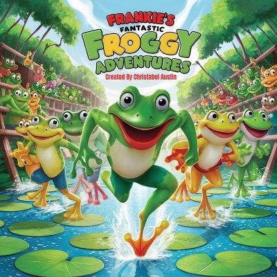 Book cover for Frankie's Fantastic Froggy Adventures A Joyful Journey Through the Lily Pads"