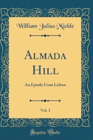 Cover of Almada Hill, Vol. 1: An Epistle From Lisbon (Classic Reprint)