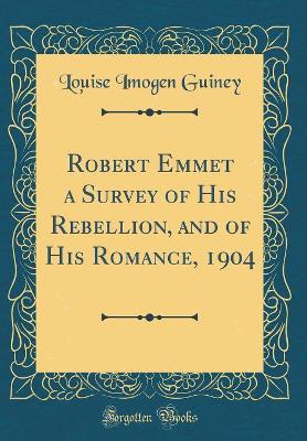 Book cover for Robert Emmet a Survey of His Rebellion, and of His Romance, 1904 (Classic Reprint)