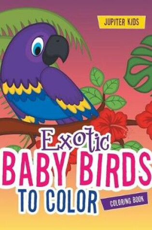Cover of Exotic Baby Birds to Color Coloring Book
