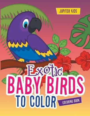 Book cover for Exotic Baby Birds to Color Coloring Book