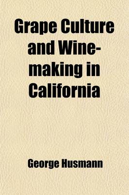 Book cover for Grape Culture and Wine-Making in California; A Practical Manual for the Grape-Grower and Wine-Maker