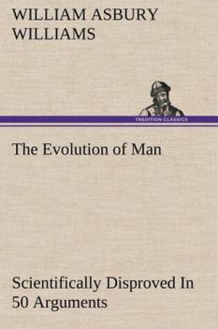 Cover of The Evolution of Man Scientifically Disproved In 50 Arguments