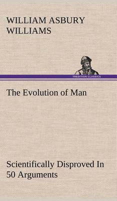 Book cover for The Evolution of Man Scientifically Disproved In 50 Arguments