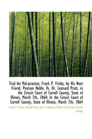 Cover of Trial for Mal-Practice, Frank P. Frisby, by His Next Friend, Pearson Noble, vs. Dr. Leonard Pratt, I