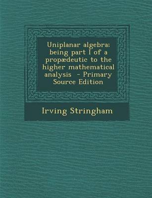 Book cover for Uniplanar Algebra; Being Part I of a Propaedeutic to the Higher Mathematical Analysis