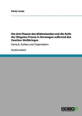 Book cover for Die drei Phasen des Widerstandes und die Rolle der illegalen Presse in Norwegen wahrend des Zweiten Weltkrieges