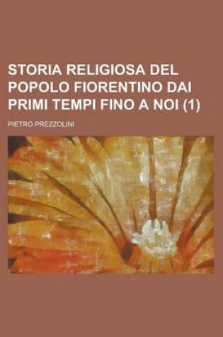 Cover of Storia Religiosa del Popolo Fiorentino Dai Primi Tempi Fino a Noi (1)