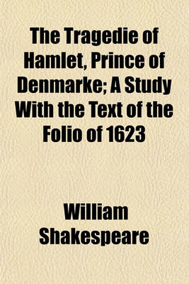 Book cover for The Tragedie of Hamlet, Prince of Denmarke; A Study with the Text of the Folio of 1623