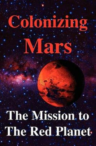 Cover of Colonizing Mars the Human Mission to the Red Planet
