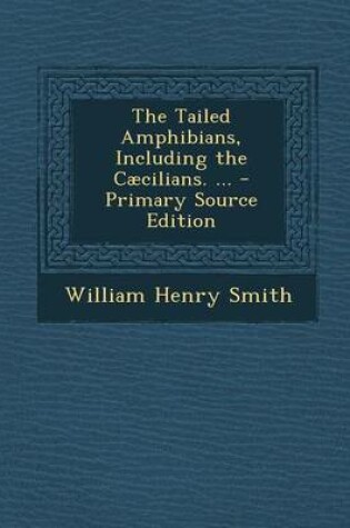 Cover of The Tailed Amphibians, Including the Caecilians. ... - Primary Source Edition