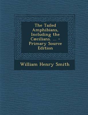 Book cover for The Tailed Amphibians, Including the Caecilians. ... - Primary Source Edition