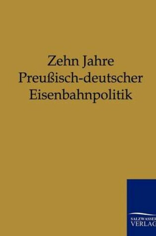 Cover of Zehn Jahre Preußisch-deutscher Eisenbahnpolitik