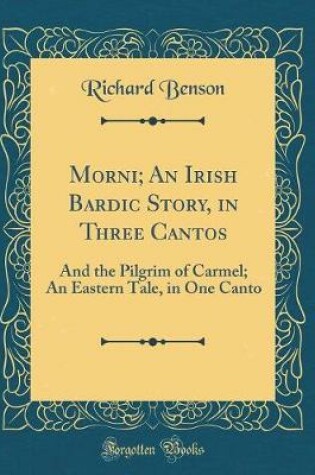 Cover of Morni; An Irish Bardic Story, in Three Cantos: And the Pilgrim of Carmel; An Eastern Tale, in One Canto (Classic Reprint)