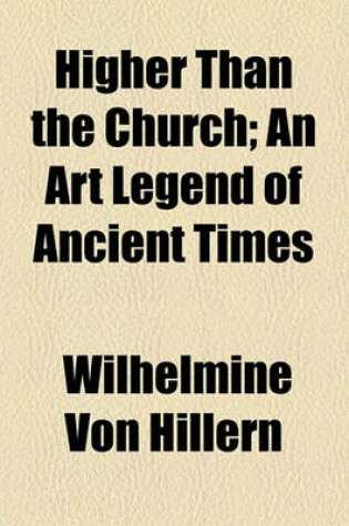 Cover of Higher Than the Church; An Art Legend of Ancient Times