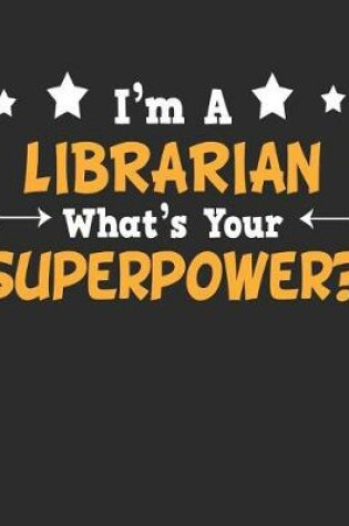 Cover of I'm a Librarian What's Your Superpower