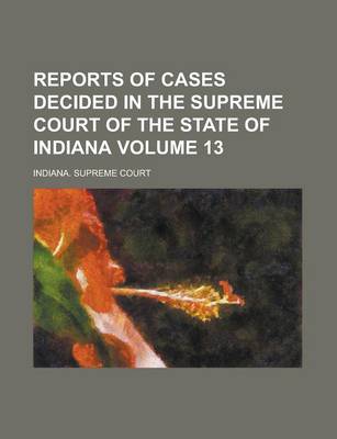 Book cover for Reports of Cases Decided in the Supreme Court of the State of Indiana Volume 13