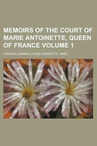 Cover of Memoirs of the Court of Marie Antoinette, Queen of France (Volume 1)