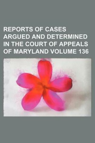 Cover of Reports of Cases Argued and Determined in the Court of Appeals of Maryland Volume 136