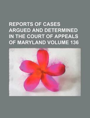 Book cover for Reports of Cases Argued and Determined in the Court of Appeals of Maryland Volume 136