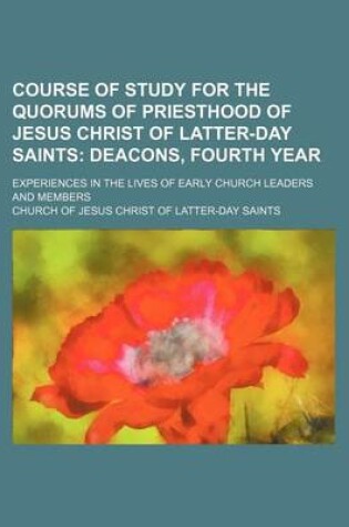 Cover of Course of Study for the Quorums of Priesthood of Jesus Christ of Latter-Day Saints; Deacons, Fourth Year. Experiences in the Lives of Early Church Leaders and Members