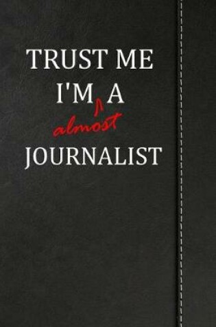 Cover of Trust Me I'm Almost a Journalist