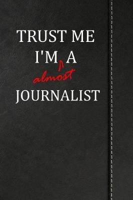 Book cover for Trust Me I'm Almost a Journalist