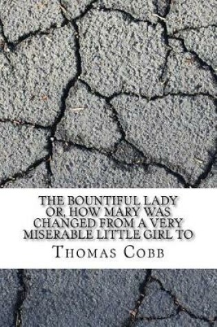 Cover of The Bountiful Lady Or, How Mary Was Changed from a Very Miserable Little Girl to