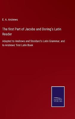 Book cover for The first Part of Jacobs and Doring's Latin Reader