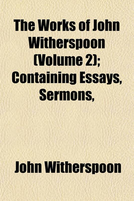 Book cover for The Works of John Witherspoon (Volume 2); Containing Essays, Sermons,