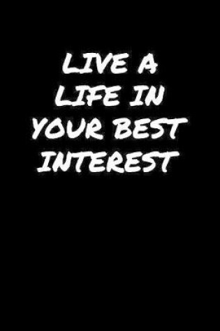 Cover of Live A Life In Your Best Interest