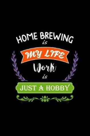 Cover of Home Brewing Is My Life Work Is Just a Hobby