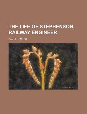 Book cover for The Life of Stephenson, Railway Engineer
