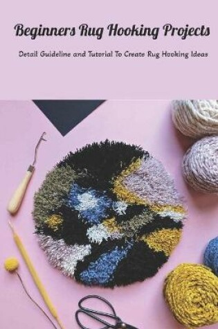 Cover of Beginners Rug Hooking Projects