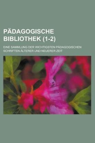 Cover of Padagogische Bibliothek (1-2); Eine Sammlung Der Wichtigsten Padagogischen Schriften Alterer Und Neuerer Zeit