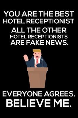 Book cover for You Are The Best Hotel Receptionist All The Other Hotel Receptionists Are Fake News. Everyone Agrees. Believe Me.