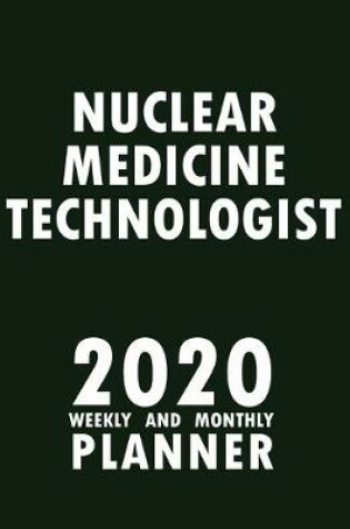 Cover of Nuclear Medicine Technologist 2020 Weekly and Monthly Planner