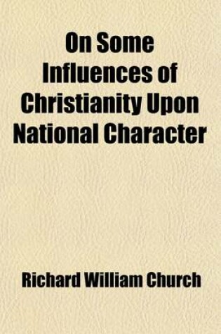 Cover of On Some Influences of Christianity Upon National Character; Three Lectures Delivered in St. Paul's Cathedral, February 4th, 11th, and 18th, 1873